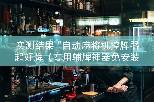实测结果“自动麻将机控牌器起好牌（专用辅牌神器免安装）