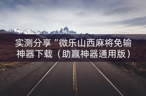 实测分享“微乐山西麻将免输神器下载（助赢神器通用版）