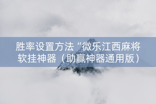 胜率设置方法“微乐江西麻将软挂神器（助赢神器通用版）