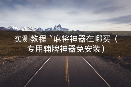 实测教程“麻将神器在哪买（专用辅牌神器免安装）