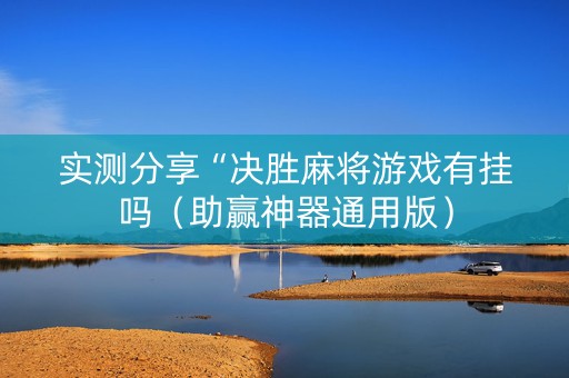 实测分享“决胜麻将游戏有挂吗（助赢神器通用版）