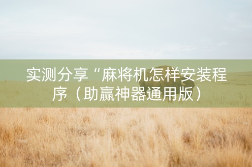 实测分享“麻将机怎样安装程序（助赢神器通用版）