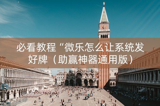 必看教程“微乐怎么让系统发好牌（助赢神器通用版）