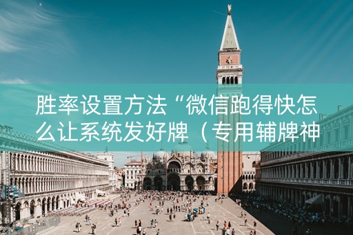 胜率设置方法“微信跑得快怎么让系统发好牌（专用辅牌神器免安装）