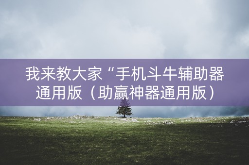我来教大家“手机斗牛辅助器通用版（助赢神器通用版）