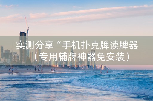 实测分享“手机扑克牌读牌器（专用辅牌神器免安装）