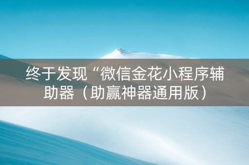 终于发现“微信金花小程序辅助器（助赢神器通用版）