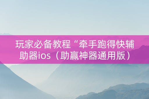 玩家必备教程“牵手跑得快辅助器ios（助赢神器通用版）