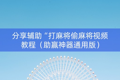 分享辅助“打麻将偷麻将视频教程（助赢神器通用版）