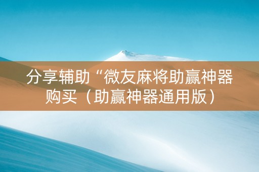 分享辅助“微友麻将助赢神器购买（助赢神器通用版）