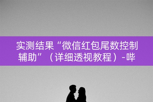 实测结果“微信红包尾数控制辅助”（详细透视教程）-哔哩哔哩