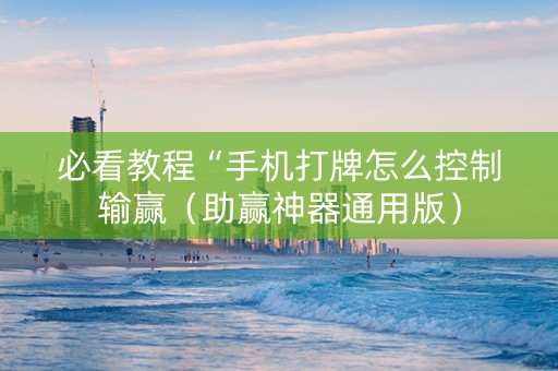必看教程“手机打牌怎么控制输赢（助赢神器通用版）