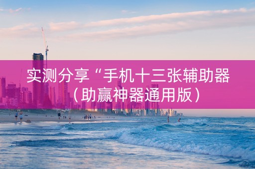 实测分享“手机十三张辅助器（助赢神器通用版）