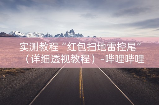 实测教程“红包扫地雷控尾”（详细透视教程）-哔哩哔哩