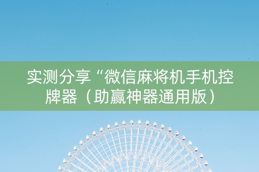 实测分享“微信麻将机手机控牌器（助赢神器通用版）