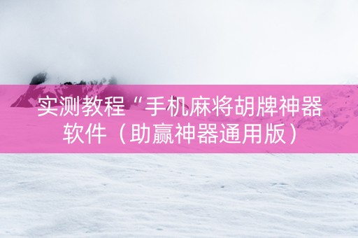 实测教程“手机麻将胡牌神器软件（助赢神器通用版）