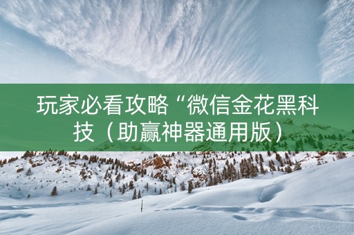 玩家必看攻略“微信金花黑科技（助赢神器通用版）