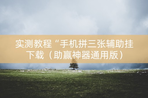 实测教程“手机拼三张辅助挂下载（助赢神器通用版）