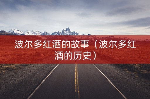 波尔多红酒的故事（波尔多红酒的历史）