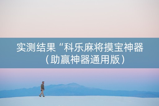 实测结果“科乐麻将摸宝神器（助赢神器通用版）