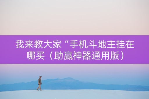 我来教大家“手机斗地主挂在哪买（助赢神器通用版）
