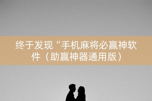 终于发现“手机麻将必赢神软件（助赢神器通用版）