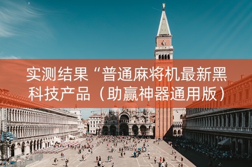 实测结果“普通麻将机最新黑科技产品（助赢神器通用版）