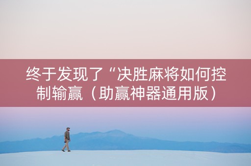 终于发现了“决胜麻将如何控制输赢（助赢神器通用版）
