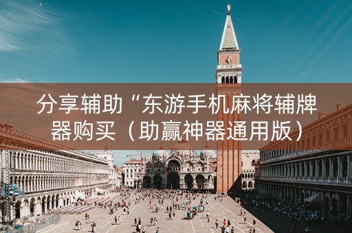 分享辅助“东游手机麻将辅牌器购买（助赢神器通用版）
