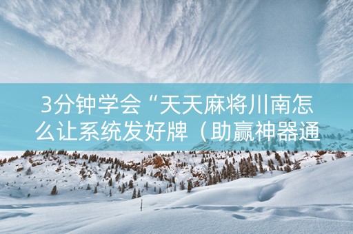 3分钟学会“天天麻将川南怎么让系统发好牌（助赢神器通用版）