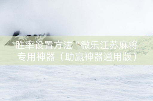 胜率设置方法“微乐江苏麻将专用神器（助赢神器通用版）