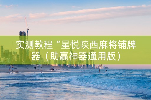 实测教程“星悦陕西麻将铺牌器（助赢神器通用版）