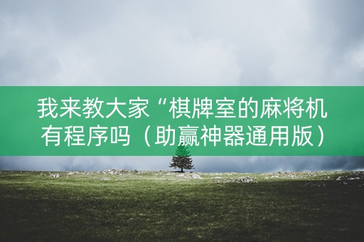 我来教大家“棋牌室的麻将机有程序吗（助赢神器通用版）