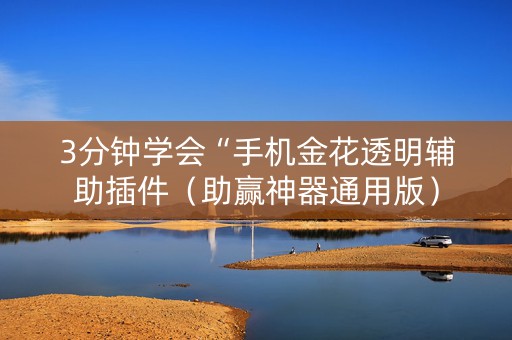 3分钟学会“手机金花透明辅助插件（助赢神器通用版）