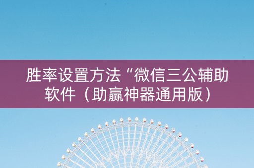 胜率设置方法“微信三公辅助软件（助赢神器通用版）