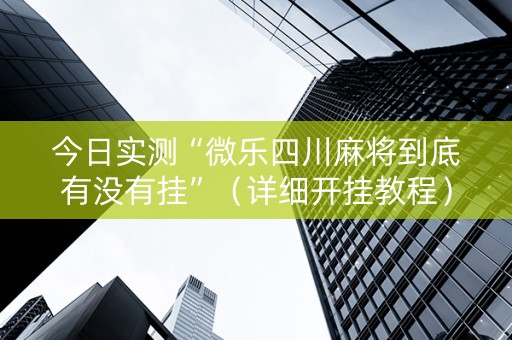 今日实测“微乐四川麻将到底有没有挂”（详细开挂教程）-哔哩哔哩