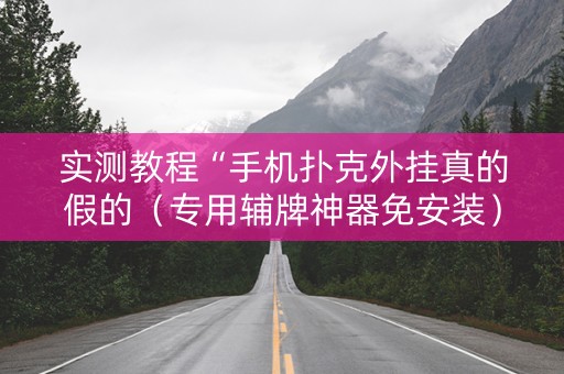 实测教程“手机扑克外挂真的假的（专用辅牌神器免安装）