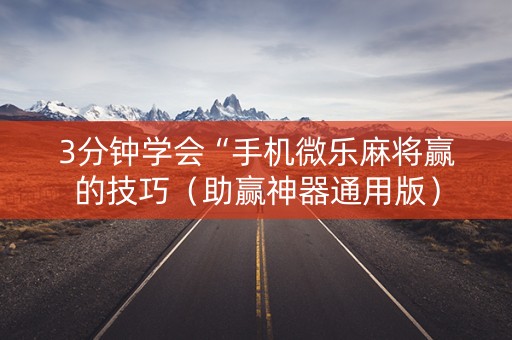 3分钟学会“手机微乐麻将赢的技巧（助赢神器通用版）