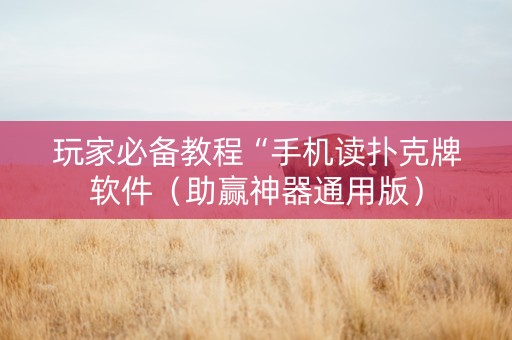 玩家必备教程“手机读扑克牌软件（助赢神器通用版）