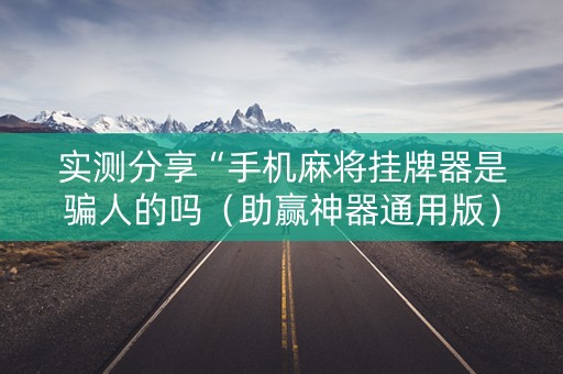 实测分享“手机麻将挂牌器是骗人的吗（助赢神器通用版）