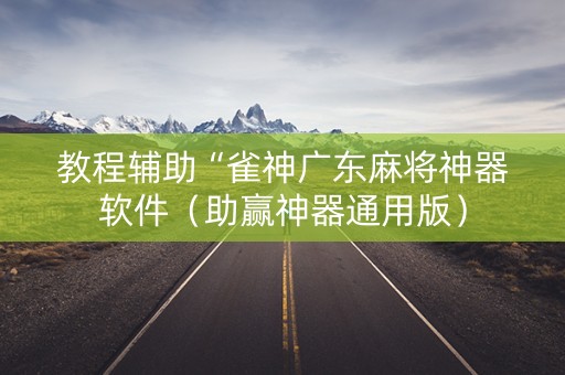 教程辅助“雀神广东麻将神器软件（助赢神器通用版）