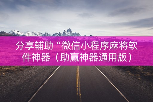 分享辅助“微信小程序麻将软件神器（助赢神器通用版）