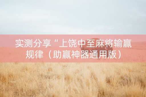 实测分享“上饶中至麻将输赢规律（助赢神器通用版）
