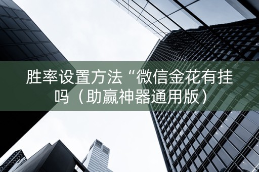 胜率设置方法“微信金花有挂吗（助赢神器通用版）