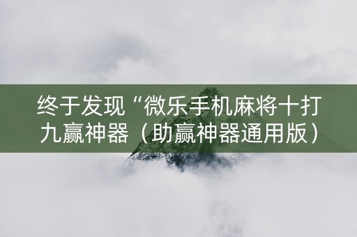 终于发现“微乐手机麻将十打九赢神器（助赢神器通用版）