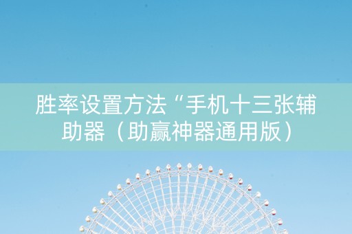 胜率设置方法“手机十三张辅助器（助赢神器通用版）