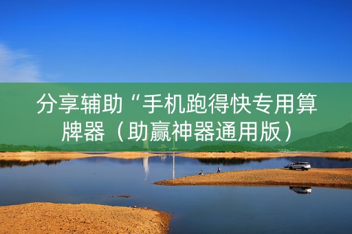 分享辅助“手机跑得快专用算牌器（助赢神器通用版）