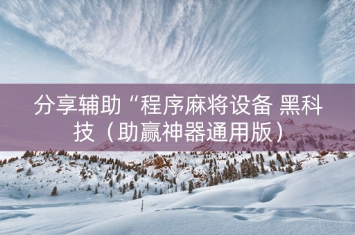 分享辅助“程序麻将设备 黑科技（助赢神器通用版）