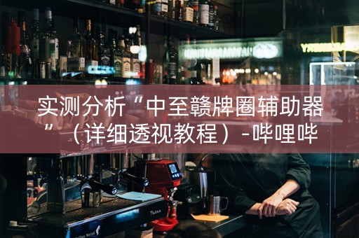 实测分析“中至赣牌圈辅助器”（详细透视教程）-哔哩哔哩
