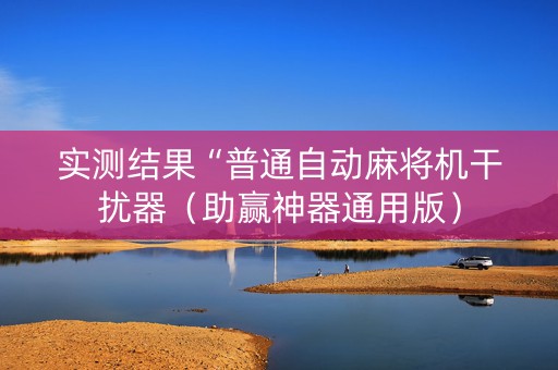 实测结果“普通自动麻将机干扰器（助赢神器通用版）